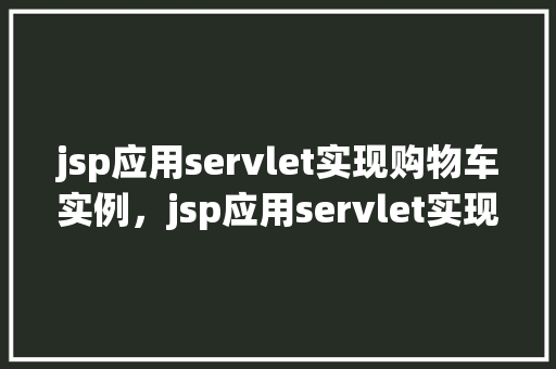 jsp应用servlet实现购物车实例，jsp应用servlet实现购物车实例