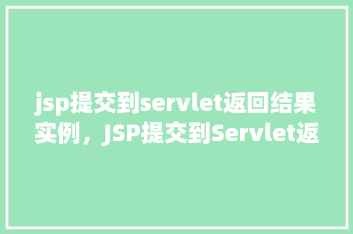 jsp提交到servlet返回结果实例，JSP提交到Servlet返回结果实例  第1张