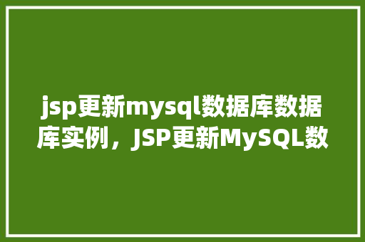 jsp更新mysql数据库数据库实例，JSP更新MySQL数据库实例  第1张