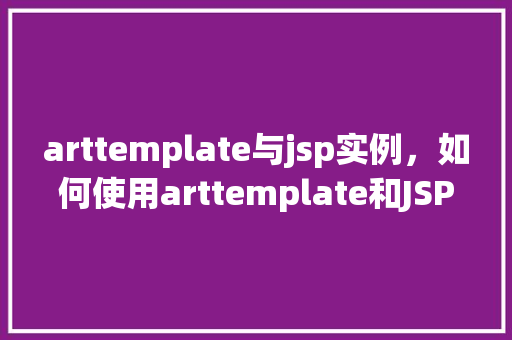 arttemplate与jsp实例，如何使用arttemplate和JSP实现动态页面示例