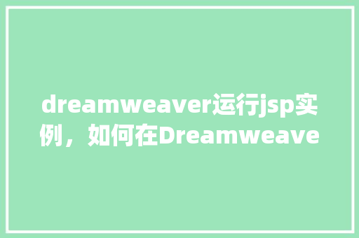 dreamweaver运行jsp实例，如何在Dreamweaver中运行JSP实例