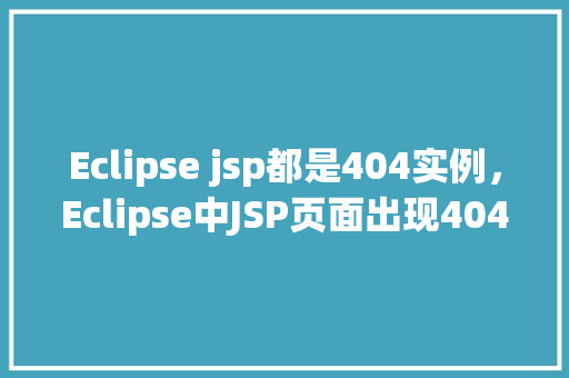 Eclipse jsp都是404实例，Eclipse中JSP页面出现404错误实例分析  第1张