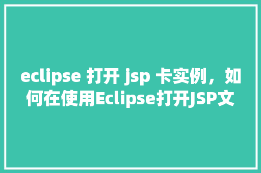 eclipse 打开 jsp 卡实例，如何在使用Eclipse打开JSP文件时避免卡顿现象