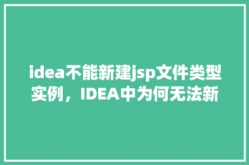 idea不能新建jsp文件类型实例，IDEA中为何无法新建JSP文件类型实例  第1张