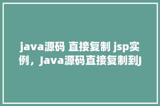 java源码 直接复制 jsp实例，Java源码直接复制到JSP实例的简单示例  第1张