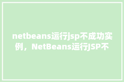 netbeans运行jsp不成功实例，NetBeans运行JSP不成功实例