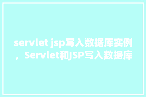 servlet jsp写入数据库实例,Servlet和JSP写入数据库实例 第1张 servlet jsp写入数据库实例,Servlet和JSP写入数据库实例 第1张