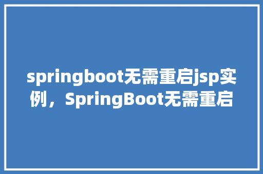 springboot无需重启jsp实例，SpringBoot无需重启JSP实例的方法例子