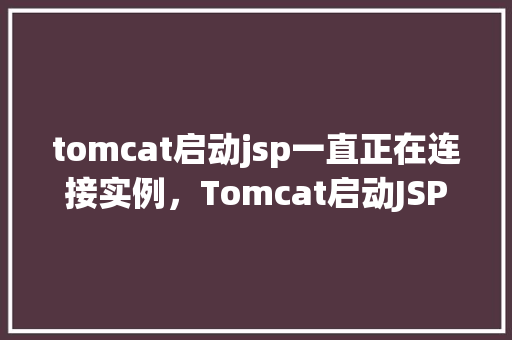 tomcat启动jsp一直正在连接实例，Tomcat启动JSP一直正在连接实例的问题介绍