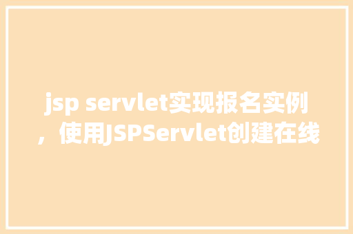 jsp servlet实现报名实例，使用JSPServlet创建在线报名实例详解
