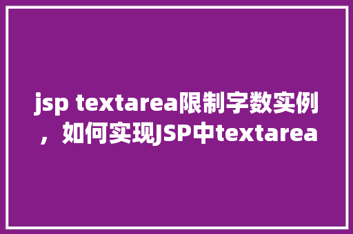 jsp textarea限制字数实例，如何实现JSP中textarea字数的限制实例  第1张