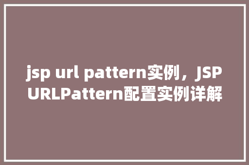 jsp url pattern实例，JSPURLPattern配置实例详解  第1张