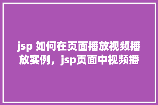 jsp 如何在页面播放视频播放实例，jsp页面中视频播放实例教学