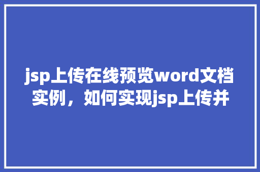 jsp上传在线预览word文档实例，如何实现jsp上传并在线预览Word文档的实例教程