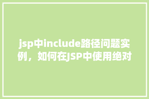 jsp中include路径问题实例，如何在JSP中使用绝对路径解决include路径问题实例  第1张