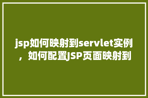 jsp如何映射到servlet实例，如何配置JSP页面映射到Servlet实例