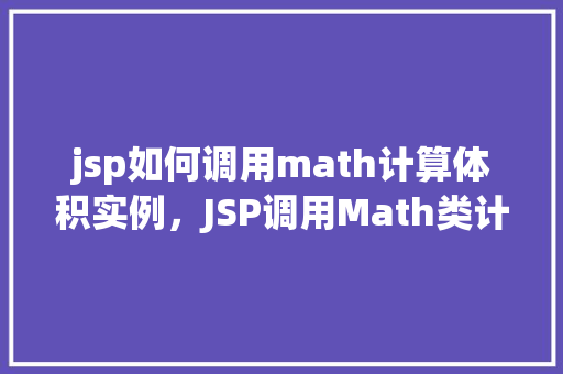 jsp如何调用math计算体积实例,JSP调用Math类计算体积实例详解