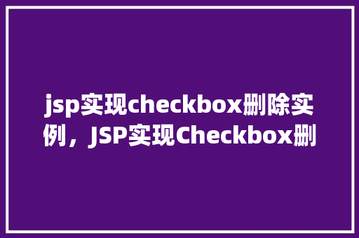 jsp实现checkbox删除实例，JSP实现Checkbox删除实例详解