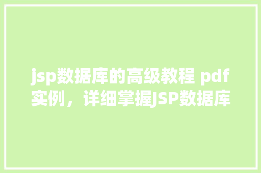 jsp数据库的高级教程 pdf实例，详细掌握JSP数据库高级教程：PDF实例详解