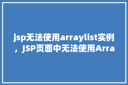 jsp无法使用arraylist实例，JSP页面中无法使用ArrayList实例的问题分析  第1张