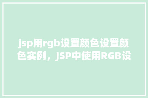jsp用rgb设置颜色设置颜色实例,JSP中使用RGB设置颜色实例讲解
