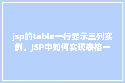 jsp的table一行显示三列实例，JSP中如何实现表格一行显示三列的实例演示