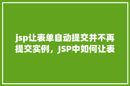 jsp让表单自动提交并不再提交实例，JSP中如何让表单自动提交而不再次提交实例