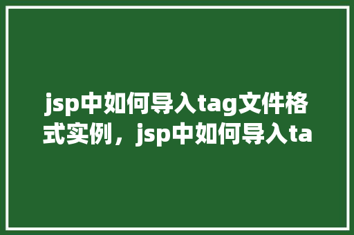 jsp中如何导入tag文件格式实例,jsp中如何导入tag文件实例详解