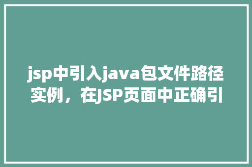 jsp中引入java包文件路径实例,在JSP页面中正确引入Java包文件路径的实例讲解 第1张 jsp中引入java包文件路径实例,在JSP页面中正确引入Java包文件路径的实例讲解 第1张