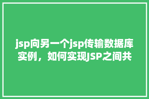 jsp向另一个jsp传输数据库实例，如何实现JSP之间共享数据库实例