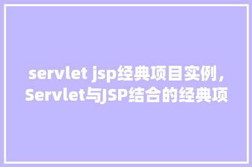 servlet jsp经典项目实例，Servlet与JSP结合的经典项目实例详解  第1张