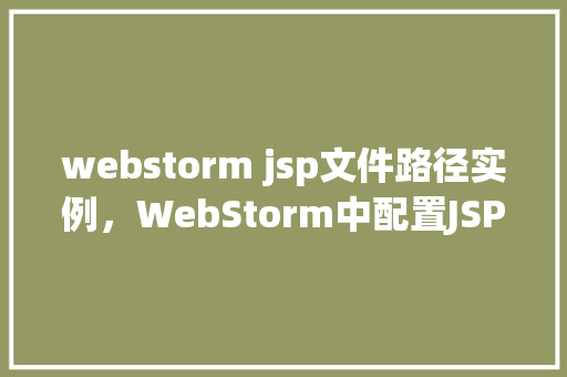 webstorm jsp文件路径实例，WebStorm中配置JSP文件路径实例详解  第1张
