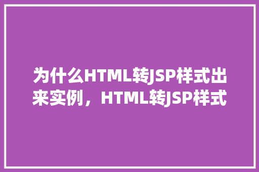 为什么HTML转JSP样式出来实例，HTML转JSP样式区别实例介绍