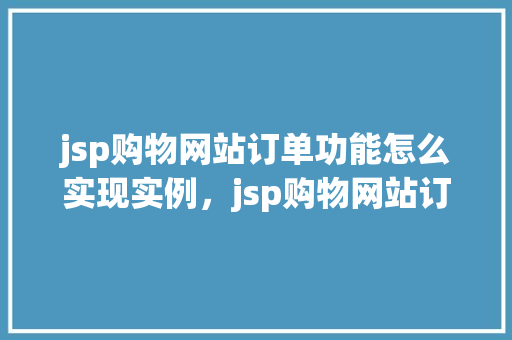 jsp购物网站订单功能怎么实现实例，jsp购物网站订单功能实现实例详解