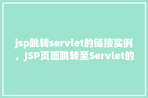 jsp跳转servlet的链接实例，JSP页面跳转至Servlet的实例介绍
