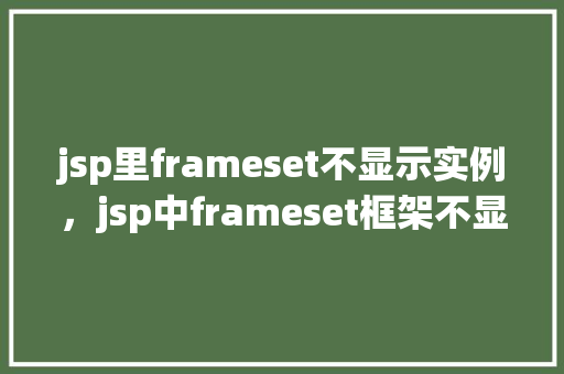 jsp里frameset不显示实例，jsp中frameset框架不显示实例的原因及解决方法