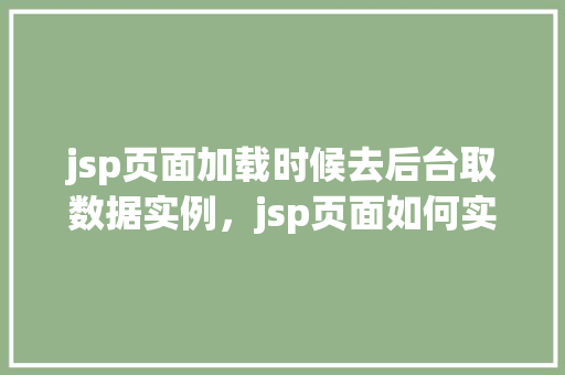 jsp页面加载时候去后台取数据实例，jsp页面如何实现加载时自动从后台获取数据实例教程  第1张