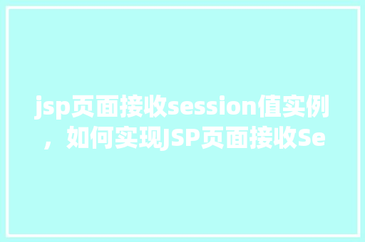 jsp页面接收session值实例，如何实现JSP页面接收Session值实例详解  第1张