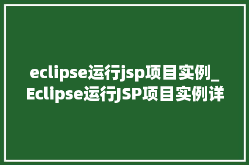 eclipse运行jsp项目实例_Eclipse运行JSP项目实例详解从入门到方法