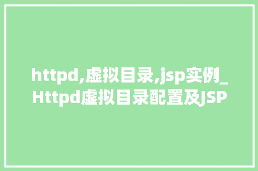 httpd,虚拟目录,jsp实例_Httpd虚拟目录配置及JSP实例详解  第1张
