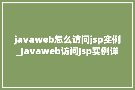 javaweb怎么访问jsp实例_Javaweb访问Jsp实例详解小白也能轻松掌握