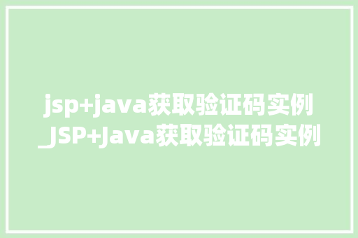 jsp+java获取验证码实例_JSP+Java获取验证码实例实战攻略与代码