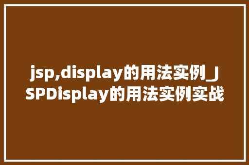 jsp,display的用法实例_JSPDisplay的用法实例实战与方法分享
