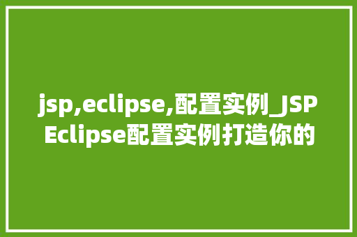 jsp,eclipse,配置实例_JSPEclipse配置实例打造你的开发环境  第1张