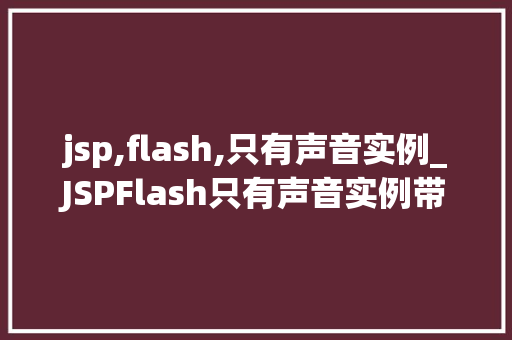 jsp,flash,只有声音实例_JSPFlash只有声音实例带你详细了解如何制作纯音效的Flash动画  第1张