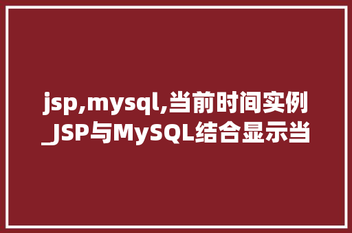 jsp,mysql,当前时间实例_JSP与MySQL结合显示当前时间实例