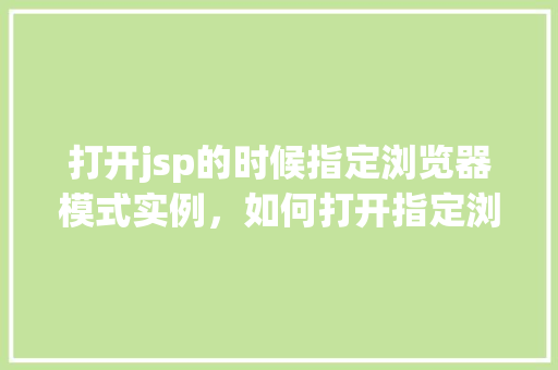 打开jsp的时候指定浏览器模式实例，如何打开指定浏览器模式浏览jsp页面实例