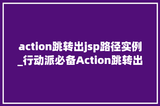 action跳转出jsp路径实例_行动派必备Action跳转出JSP路径实例详解