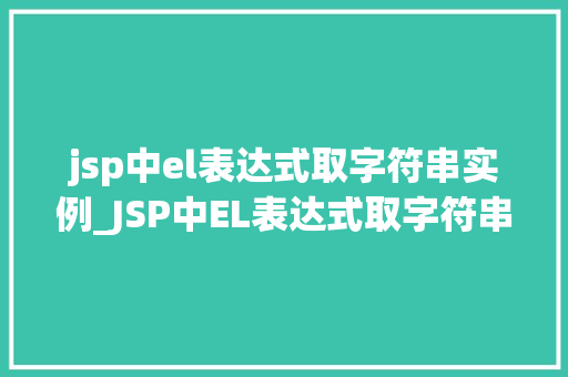 jsp中el表达式取字符串实例_JSP中EL表达式取字符串实例详解轻松掌握数据绑定方法