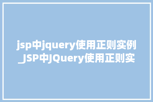 jsp中jquery使用正则实例_JSP中JQuery使用正则实例实战与方法分享 第1张 jsp中jquery使用正则实例_JSP中JQuery使用正则实例实战与方法分享 第1张
